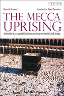 The Mecca Uprising : An Insider's Account of Salafism and Insurrection in Saudi Arabia-9780755600113
