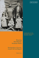 Picturing the Ottoman Armenian World : Photography in Erzerum, Harput, Van and Beyond-9780755600397