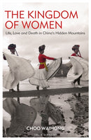 The Kingdom of Women : Life, Love and Death in China's Hidden Mountains-9780755600953