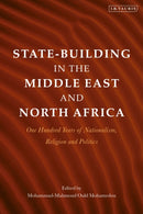 State-Building in the Middle East and North Africa : One Hundred Years of Nationalism, Religion and Politics-9780755601400
