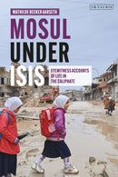 Mosul under ISIS : Eyewitness Accounts of Life in the Caliphate-9780755607099