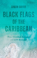 Black Flags of the Caribbean : How Trinidad Became an ISIS Hotspot-9780755616930