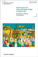 Nostalgia in Anglophone Arab Literature : Nationalism, Identity and Diaspora-9780755617593