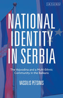 National Identity in Serbia : The Vojvodina and a Multi-Ethnic Community in the Balkans-9780755636815
