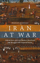 Iran at War : Interactions with the Modern World and the Struggle with Imperial Russia-9780755637379