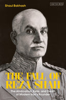 The Fall of Reza Shah : The Abdication, Exile, and Death of Modern Iran's Founder-9780755638093