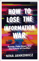How to Lose the Information War : Russia, Fake News, and the Future of Conflict-9780755642083