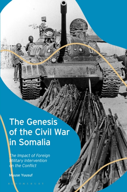 The Genesis of the Civil War in Somalia : The Impact of Foreign Military Intervention on the Conflict-9780755642410