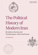 The Political History of Modern Iran : Revolution, Reaction and Transformation, 1905 to the Present-9780755643998