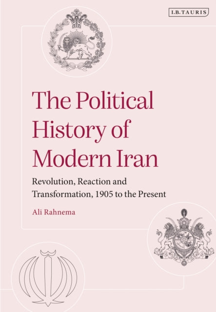 The Political History of Modern Iran : Revolution, Reaction and Transformation, 1905 to the Present-9780755643998