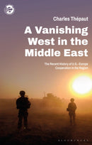 A Vanishing West in the Middle East : The Recent History of US-Europe Cooperation in the Region-9780755644315