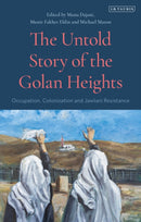 The Untold Story of the Golan Heights : Occupation, Colonization and Jawlani Resistance-9780755644520
