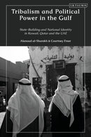 Tribalism and Political Power in the Gulf : State-Building and National Identity in Kuwait, Qatar and the UAE-9780755644896