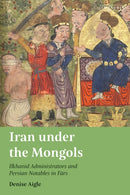 Iran under the Mongols : Ilkhanid Administrators and Persian Notables in Fars-9780755645770