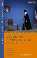Decoding Iran's Foreign Policy : Strategic Interests, Power and Influence-9780755646050