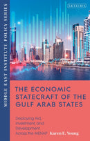 The Economic Statecraft of the Gulf Arab States : Deploying Aid, Investment and Development Across the MENAP-9780755646661
