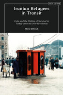 Iranian Refugees in Transit : Exile and the Politics of Survival in Turkey after the 1979 Revolution-9780755648139