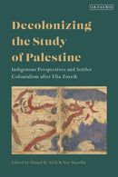 Decolonizing the Study of Palestine : Indigenous Perspectives and Settler Colonialism after Elia Zureik-9780755648351