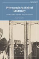 Photographing Biblical Modernity : Frank Scholten in British Mandate Palestine-9780755650538