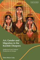 Art, Gender and Migration in the Kurdish Diaspora : Intellectual and Cultural Production in Europe-9780755650613