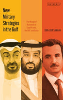 New Military Strategies in the Gulf : The Mirage of Autonomy in Saudi Arabia, the UAE and Qatar-9780755650712