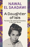 A Daughter of Isis : The Early Life of Nawal El Saadawi, In Her Own Words-9780755651566