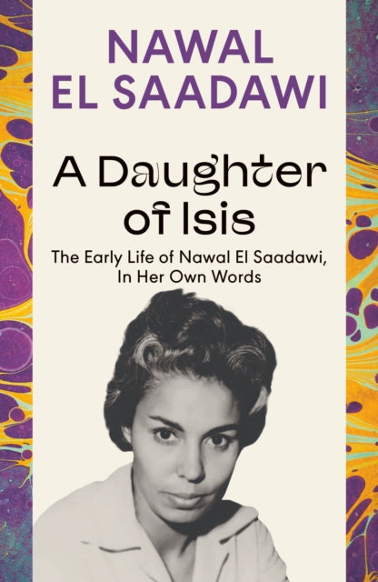 A Daughter of Isis : The Early Life of Nawal El Saadawi, In Her Own Words-9780755651566