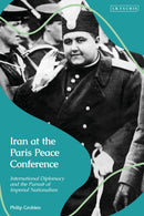 Iran at the Paris Peace Conference : International Diplomacy and the Pursuit of Imperial Nationalism-9780755651894