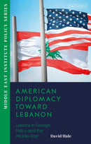 American Diplomacy Toward Lebanon : Lessons in Foreign Policy and the Middle East-9780755652228