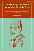 Confronting Fascism in the Arabic Jewish Press : Intellectual Debates and Entangled Loyalties, 1933-1948-9780755652754