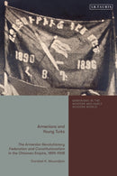 Armenians and Young Turks : The Armenian Revolutionary Federation and Constitutionalism in the Ottoman Empire, 1895-1908-9780755655922