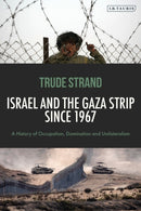 Israel and the Gaza Strip since 1967 : A History of Occupation, Domination and Unilateralism-9780755656172