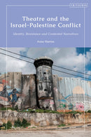 Theatre and the Israel-Palestine Conflict : Identity, Resistance and Contested Narratives-9780755656530
