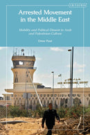 Arrested Movement in the Middle East : Mobility and Political Dissent in Arab and Palestinian Culture-9780755656721