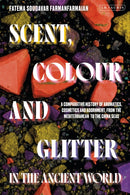 Scent, Colour and Glitter in the Ancient World : A Comparative History of Aromatics, Cosmetics and Adornment, from the Mediterranean to the China Seas-9780755656820