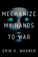 Mechanize My Hands to War-9780756419349