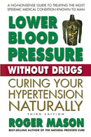 Lower Blood Pressure without Drugs - Third Edition : Curing Your Hypertension Naturally-9780757004827