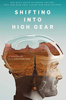 Shifting into High Gear : One Man's Grave Diagnosis and the Epic Bike Ride That Taught Him What Matters-9780757321528