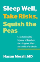 Sleep Well, Take Risks, Squish the Peas : Secrets from the Science of Toddlers for a Happier, More Successful Way of Life-9780757324710