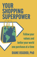 Your Shopping Superpower : Follow Your Values and Better Your World One Purchase at a Time-9780757325267