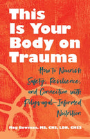 This Is Your Body on Trauma : How to Nourish Safety, Resilience, and Connection with Polyvagal-Informed Nutrition-9780757325465