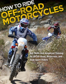 How to Ride Off-Road Motorcycles : Key Skills and Advanced Training for All Off-Road, Motocross, and Dual-Sport Riders-9780760342732