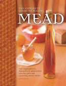 The Complete Guide to Making Mead : The Ingredients, Equipment, Processes, and Recipes for Crafting Honey Wine-9780760345641