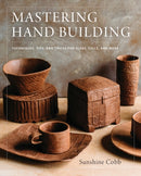 Mastering Hand Building : Techniques, Tips, and Tricks for Slabs, Coils, and More-9780760352731