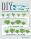 DIY Hydroponic Gardens : How to Design and Build an Inexpensive System for Growing Plants in Water-9780760357590
