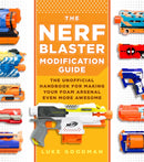 The Nerf Blaster Modification Guide : The Unofficial Handbook for Making Your Foam Arsenal Even More Awesome-9780760357828