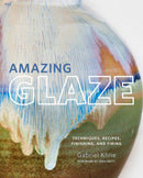 Amazing Glaze : Techniques, Recipes, Finishing, and Firing-9780760361030