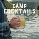 Camp Cocktails : Easy, Fun, and Delicious Drinks for the Great Outdoors-9780760362532