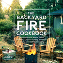 The Backyard Fire Cookbook : Get Outside and Master Ember Roasting, Charcoal Grilling, Cast-Iron Cooking, and Live-Fire Feasting-9780760363430