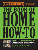 Black & Decker The Book of Home How-To Complete Photo Guide to Outdoor Building : Decks  Sheds  Garden Structures  Pathways-9780760366233